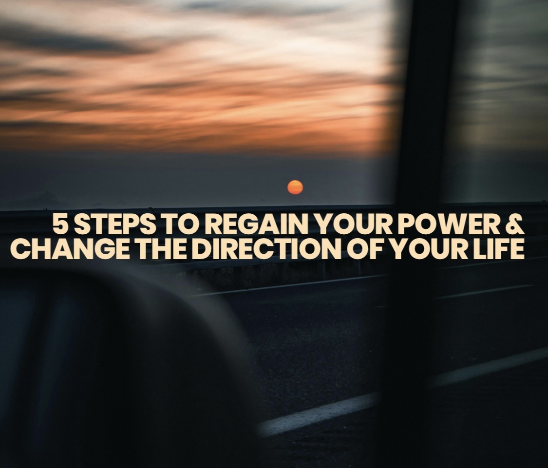 5 steps to regain your power & change the direction of your life